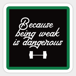 BEING WEAK IS DANGEROUS Sticker